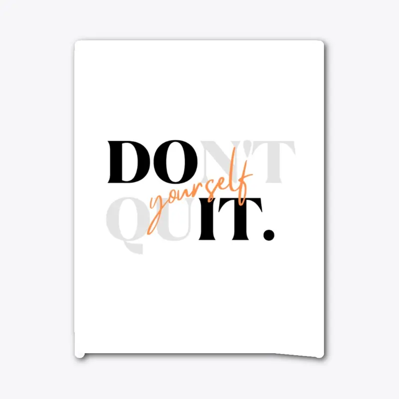 Don´t Quit It Yourself