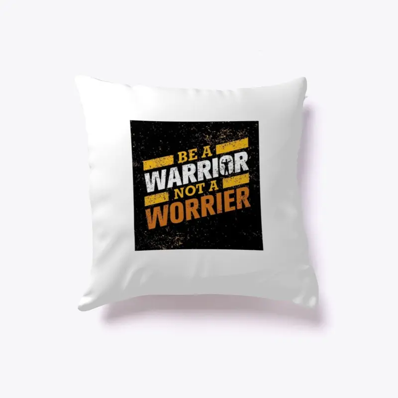 BE A  WARRIOR  NOT A WORRIER