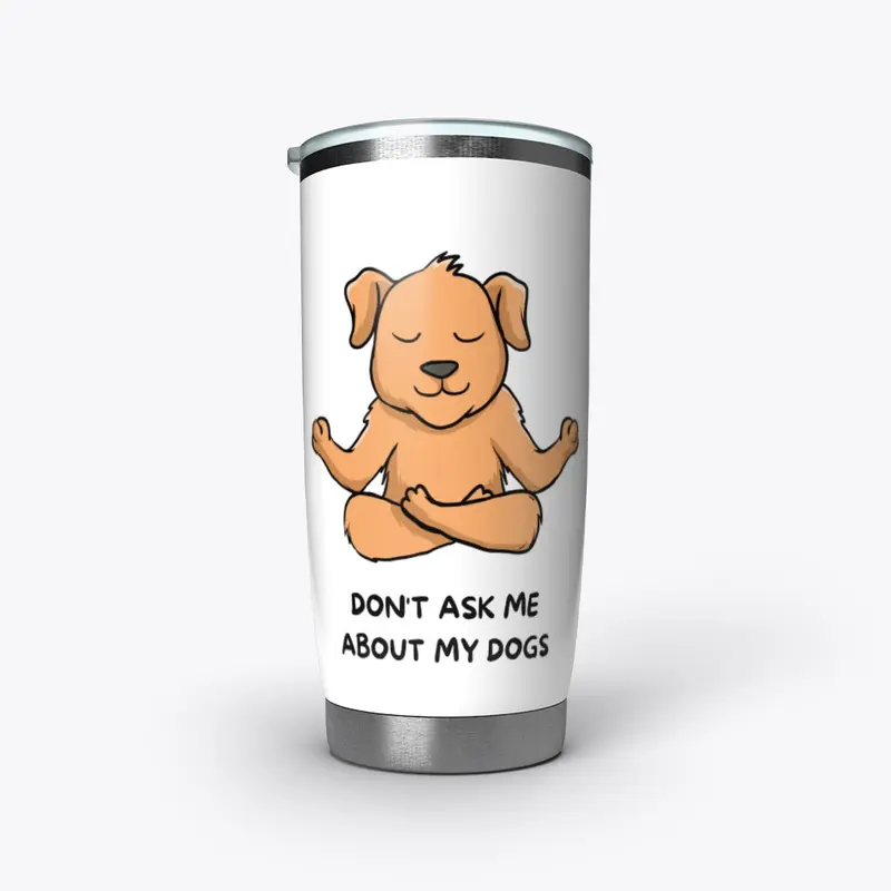 DON´T ASK ME ABOUT MY DOGS