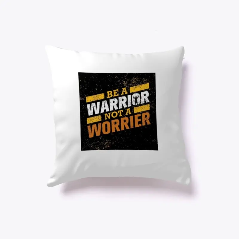 BE A  WARRIOR  NOT A WORRIER